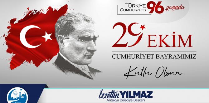 ANTAKYA BELEDİYE BAŞKANI İZZETTİN YILMAZ;  “CUMHURİYETİMİZİN 96. YIL DÖNÜMÜ KUTLU OLSUN”