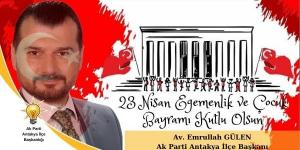 AK Parti Antakya İlçe Başkanı Av.Emrullah Gülen, 23 Nisan Ulusal Egemenlik ve Çocuk Bayramı dolayısıyla bir kutlama mesajı yayımladı.