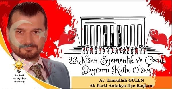 AK Parti Antakya İlçe Başkanı Av.Emrullah Gülen, 23 Nisan Ulusal Egemenlik ve Çocuk Bayramı dolayısıyla bir kutlama mesajı yayımladı.