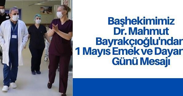 Hatay Devlet Hastanesi Başhekimi Dr. Mahmut Bayrakçıoğlu 1 Mayıs Emek ve Dayanışma Günü dolayısıyla mesaj yayımladı.