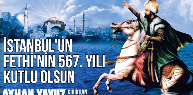 AYHAN YAVUZ; “İSTANBUL’UN FETHİNİN 567. YIL DÖNÜMÜ KUTLU OLSUN”