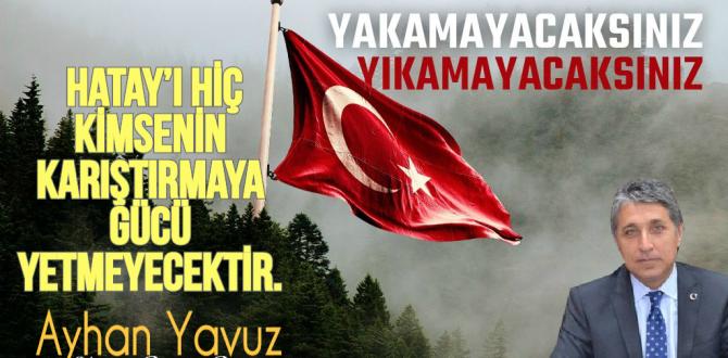 BAŞKAN YAVUZ; “HATAY HALKI DEVLET OLMAYI DEĞİL, MİLLET OLMAYI TERCİH ETMİŞ BİR MİLLETTİR”