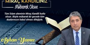 BAŞKAN YAVUZ “MİRAÇ KANDİLİ TÜM İSLAM ÂLEMİNE HAYIRLAR GETİRSİN”