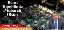 BAŞKAN YAVUZ “BERAT KANDİLİMİZ TÜM İSLAM ÂLEMİNE MÜBAREK OLSUN”