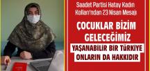 SAADET PARTİSİ HATAY KADIN KOLLARI’NDAN 23 NİSAN MESAJI: ÇOCUKLAR BİZİM GELECEĞİMİZ