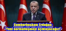 Cumhurbaşkanı Erdoğan: “Yeni normalleşmeyi açıklayacağız!”