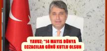 BAŞKAN YAVUZ; “14 MAYIS DÜNYA ECZACILAR GÜNÜ KUTLU OLSUN