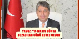 BAŞKAN YAVUZ; “14 MAYIS DÜNYA ECZACILAR GÜNÜ KUTLU OLSUN
