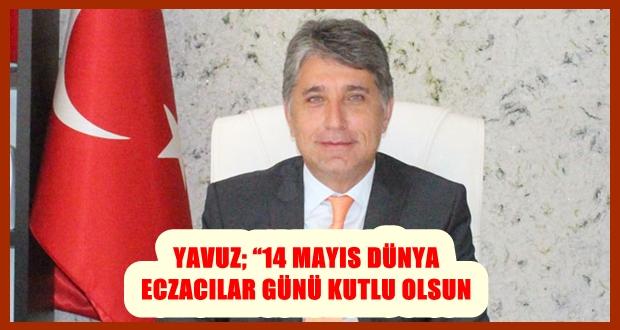 BAŞKAN YAVUZ; “14 MAYIS DÜNYA ECZACILAR GÜNÜ KUTLU OLSUN