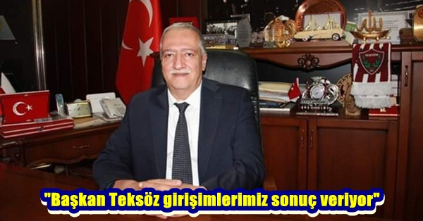 “Başkan Teksöz girişimlerimiz sonuç veriyor”