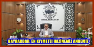 BAYRAKDAR: EN KIYMETLİ HAZİNEMİZ ANNEMİZ