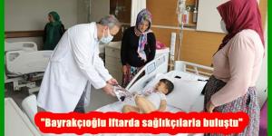 “Bayrakçıoğlu iftarda sağlıkçılarla buluştu”