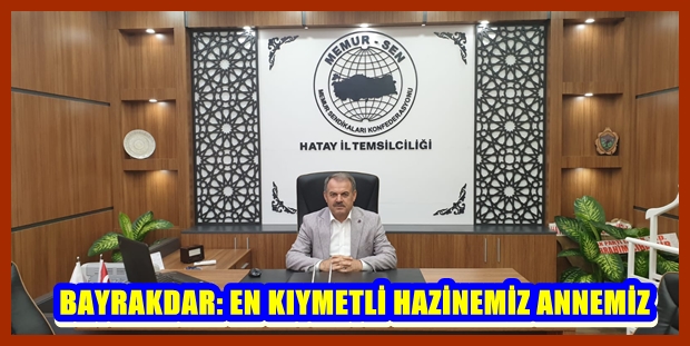 BAYRAKDAR: EN KIYMETLİ HAZİNEMİZ ANNEMİZ
