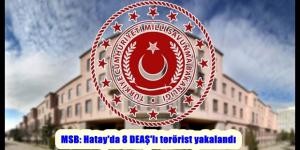 MSB: Hatay’da 8 DEAŞ’lı terörist yakalandı