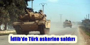 İdlib’de Türk askerine saldırı
