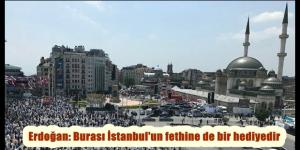 Cumhurbaşkanı Erdoğan: Burası İstanbul’un fethine de bir hediyedir