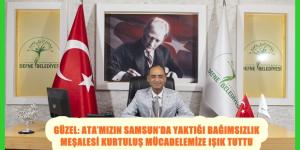 GÜZEL: ATA’MIZIN SAMSUN’DA YAKTIĞI BAĞIMSIZLIK MEŞALESİ KURTULUŞ MÜCADELEMİZE IŞIK TUTTU