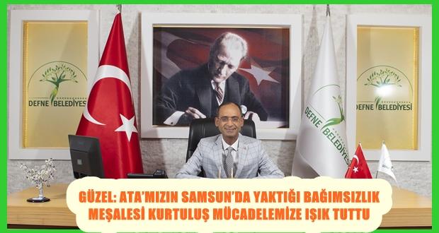 GÜZEL: ATA’MIZIN SAMSUN’DA YAKTIĞI BAĞIMSIZLIK MEŞALESİ KURTULUŞ MÜCADELEMİZE IŞIK TUTTU