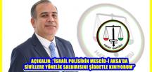 AÇIKALIN: “İSRAİL POLİSİNİN MESCİD-İ AKSA’DA SİVİLLERE YÖNELİK SALDIRISINI ŞİDDETLE KINIYORUM”