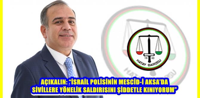 AÇIKALIN: “İSRAİL POLİSİNİN MESCİD-İ AKSA’DA SİVİLLERE YÖNELİK SALDIRISINI ŞİDDETLE KINIYORUM”