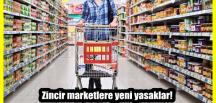 Zincir marketlere yeni yasaklar!