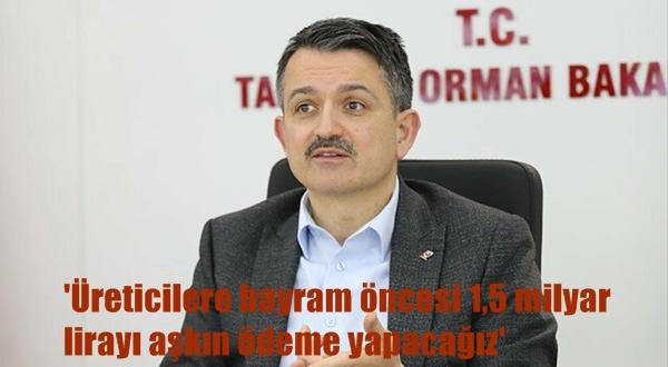 Bakan Pakdemirli: ‘Üreticilere bayram öncesi 1,5 milyar lirayı aşkın ödeme yapacağız’