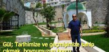 Gül; Tarihimize ve geçmişimize sahip çıkmak, boynumuzun borcu