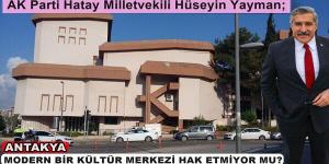 ANTAKYA MODERN BİR KÜLTÜR MERKEZİ HAK ETMİYOR MU?