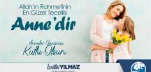 BAŞKAN YILMAZ; “ALLAH’IN RAHMETİNİN EN GÜZEL TECELLİSİ ANNEDİR.”