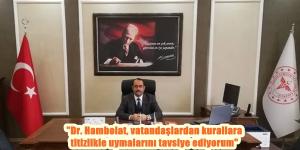 “Dr. Hambolat, vatandaşlardan kurallara titizlikle uymalarını tavsiye ediyorum”