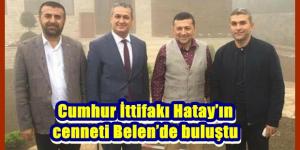 Cumhur İttifakı Hatay’ın cenneti Belen’de buluştu