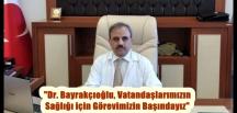 “Dr. Bayrakçıoğlu, Vatandaşlarımızın Sağlığı için Görevimizin Başındayız”