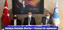 Antakya Belediye Meclisi 1 Temmuz’da toplanıyor