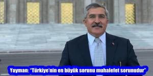 Yayman: “Türkiye’nin en büyük sorunu muhalefet sorunudur”