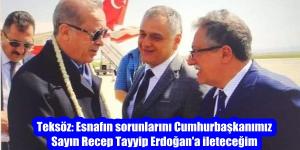 Teksöz: Esnafın sorunlarını Cumhurbaşkanımız Sayın Recep Tayyip Erdoğan’a ileteceğim