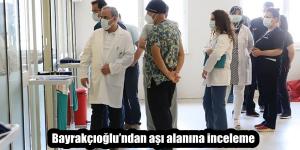 Bayrakçıoğlu’ndan aşı alanına inceleme