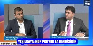 YEŞİLKAYA: HDP PKK’NIN TA KENDİSİDİR
