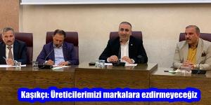 Kaşıkçı: Üreticilerimizi markalara ezdirmeyeceğiz