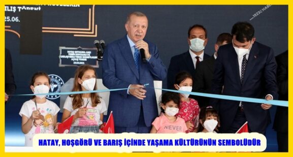 HATAY, HOŞGÖRÜ VE BARIŞ İÇİNDE YAŞAMA KÜLTÜRÜNÜN SEMBOLÜDÜR