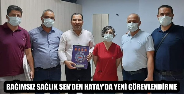 BAĞIMSIZ SAĞLIK SEN’DEN HATAY’DA YENİ GÖREVLENDİRMELER