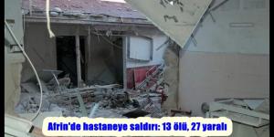 Afrin’de hastaneye saldırı: 13 ölü, 27 yaralı