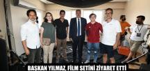 BAŞKAN YILMAZ, FİLM SETİNİ ZİYARET ETTİ