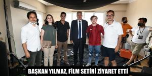 BAŞKAN YILMAZ, FİLM SETİNİ ZİYARET ETTİ