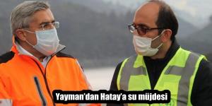 Yayman’dan Hatay’a su müjdesi