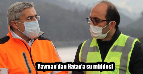 Yayman’dan Hatay’a su müjdesi