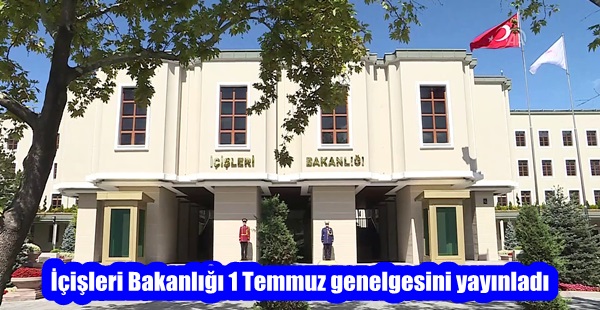 İçişleri Bakanlığı 1 Temmuz genelgesini yayınladı