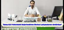 “Hatay ALG Psikoteknik Değerlendirme Merkezi çalışmalarını sürdürüyor”