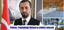 Yalçın: Yayladağı Hatay’ın yıldızı olacak