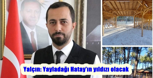 Yalçın: Yayladağı Hatay’ın yıldızı olacak