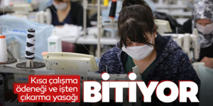 Kısa çalışma ödeneği ve işten çıkarma yasağı bitiyor!